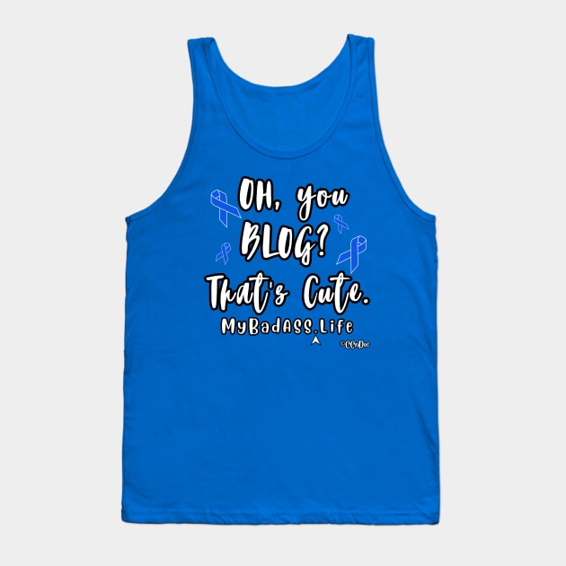 Oh, You Blog? That's Cute - Support CC's "My BadASS Life" Blog Tank Top by CCnDoc
